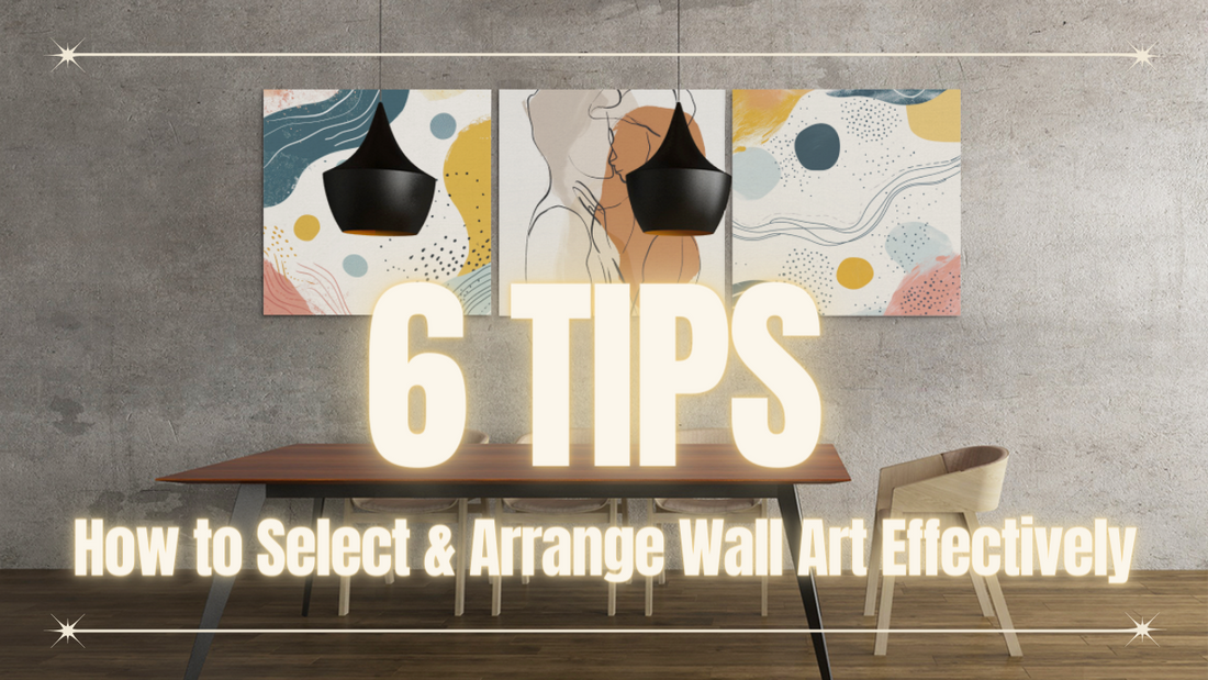 6 Tips on How to Select and Arrange Wall Art Effectively